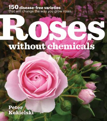 Roses without chemicals : 150 disease-free varieties that will change the way you grow roses cover image