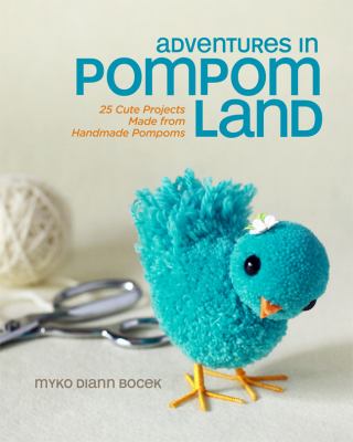 Adventures in pompom land : 25 cute projects made from handmade pompoms  cover image cdn