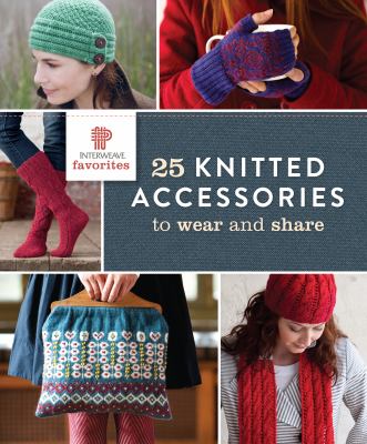 Interweave favorites - 25 knitted accessories to wear and share cover image cdn