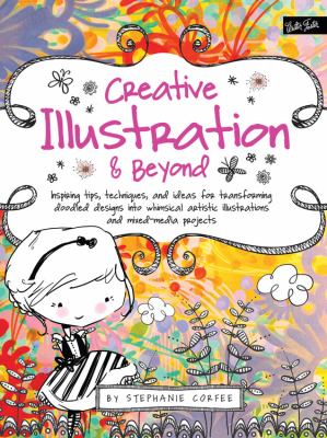 Creative illustration & beyond : inspiring tips, techniques, and ideas for transforming doodled designs into whimsical artistic illustrations and mixed media projects  cover image cdn