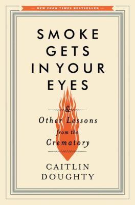 Smoke gets in your eyes : and other lessons from the crematory  cover image cdn