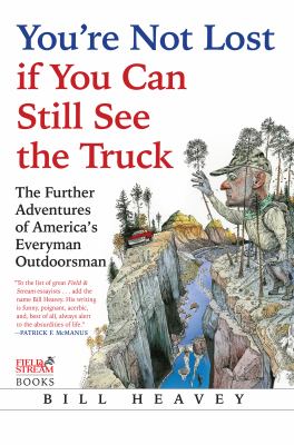 You're not lost if you can still see the truck : the further adventures of America's everyman outdoorsman cover image