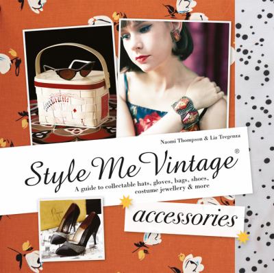 Style me vintage : accessories : a guide to collectable hats, gloves, bags, shoes, costume jewellery & more  cover image cdn
