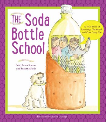 The soda bottle school : a true story of recycling, teamwork, and one crazy idea  cover image cdn