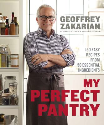 My perfect pantry : 150 easy recipes from 50 essential ingredients /cGeoffrey Zakarian with Amy Stevenson and Margaret Zakarian ; photographs by Sara Remington cover image cdn