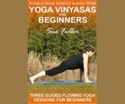 Yoga vinyasas for beginners instructional flowing yoga class : [3 x 26 minute flowing yoga sequences for beginners]  cover image cdn