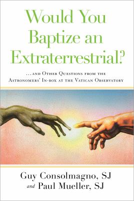Would you baptize an extraterrestrial? : ...and other questions from the astronomers' in-box at the Vatican Observatory  cover image cdn