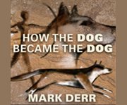 How the dog became the dog [from wolves to our best friends]  cover image cdn