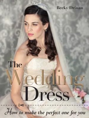 The wedding dress : how to make the perfect one for you  cover image cdn