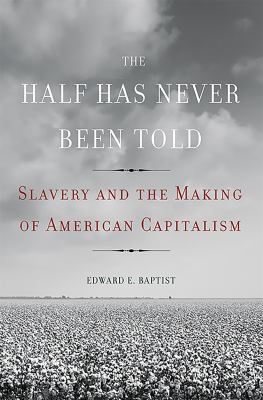 The half has never been told : slavery and the making of American capitalism  cover image cdn