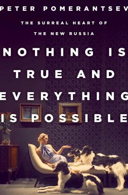 Nothing is true and everything is possible : the surreal heart of the new Russia  cover image cdn