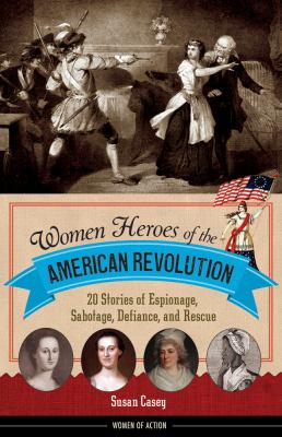 Women heroes of the American Revolution : 20 stories of espionage, sabotage, defiance, and rescue  cover image cdn