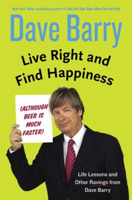 Live right and find happiness (although beer is much faster) : life lessons and other ravings from Dave Barry  cover image cdn