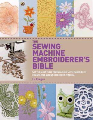 The sewing machine embroiderer's Bible : get the most from your machine with embroidery designs and inbuilt decorative stitches cover image