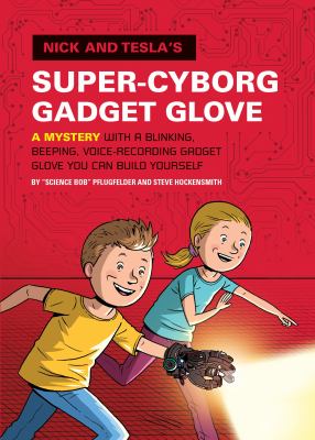 Nick and Tesla's super-cyborg gadget glove : a mystery with a blinking, beeping, voice-recording gadget glove you can build yourself  cover image cdn