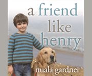 A friend like Henry the remarkable true story of an autistic boy and the dog that unlocked his world  cover image cdn