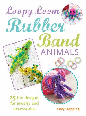 Loopy loom rubber band animals : 25 fun designs for jewelry, keyrings and accessories  cover image cdn