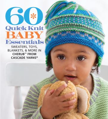 60 quick knit baby essentials : sweaters, toys, blankets, & more in Cherub from Cascade Yarns cover image