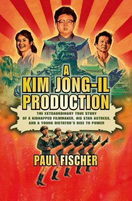 A Kim Jong-Il production : the extraordinary true story of a kidnapped filmmaker, his star actress, and a young dictator's rise to power  cover image cdn