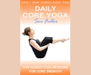 Daily core yoga 5 x 15 minute guided yoga classes to develop core strength  cover image cdn
