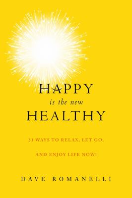 Happy is the new healthy : 31 ways to relax, let go, and enjoy life NOW! cover image
