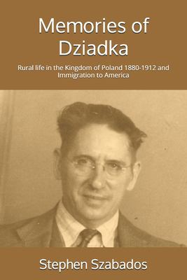Memories of Dziadka : rural life in the Kingdom of Poland 1880-1912 and immigration to America cover image