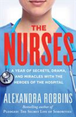 The nurses : a year of secrets, drama, and miracles with the heroes of the hospital  cover image cdn
