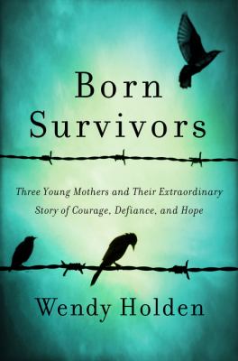 Born survivors : three young mothers and their extraordinary story of courage, defiance, and hope  cover image cdn