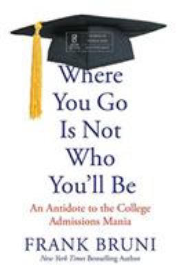 Where you go is not who you'll be : an antidote to the college admissions mania  cover image cdn