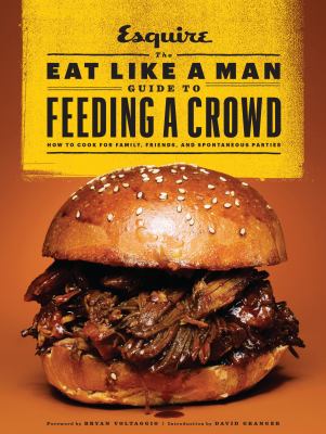The eat like a man guide to feeding a crowd : how to cook for family, friends, and spontaneous parties  cover image cdn