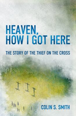Heaven, how I got here : the story of the thief on the Cross  cover image cdn