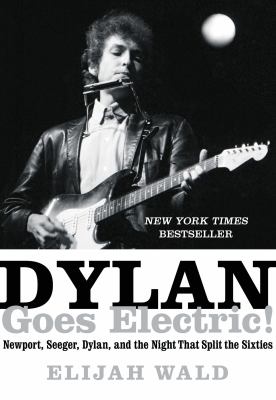 Dylan Goes Electric! : Newport, Seeger, Dylan, and the Night that Split the Sixties  cover image cdn