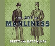 The art of manliness classic skills and manners for the modern man  cover image cdn