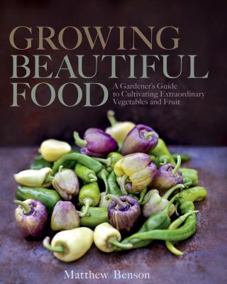 Growing beautiful food : a gardener's guide to cultivating extraordinary vegetables and fruit  cover image cdn