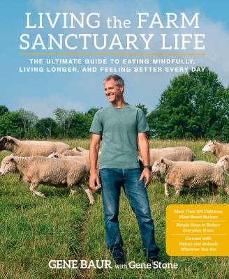Living the farm sanctuary life : the ultimate guide to eating mindfully, living longer, and feeling better everyday  cover image cdn