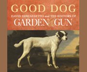 Good dog true stories of love, loss, and loyalty  cover image cdn