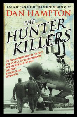 The hunter killers : the extraordinary story of the first Wild Weasels, the band of maverick aviators who flew the most dangerous missions of the Vietnam War  cover image cdn