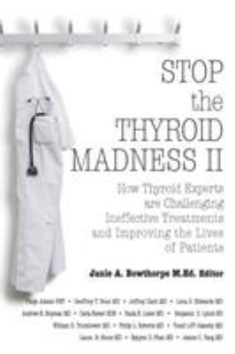 Stop the thyroid madness. II : how thyroid experts are challenging ineffective treatments and improving the lives of patients  cover image cdn