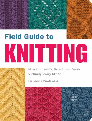 Field guide to knitting how to identify, select, and work virtually every stitch cover image cdn