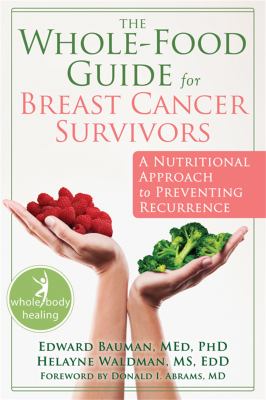 The whole-food guide for breast cancer survivors : a nutritional approach to preventing recurrence  cover image cdn