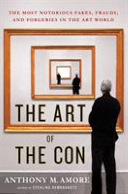 The art of the con : the most notorious fakes, frauds, and forgeries in the art world  cover image cdn