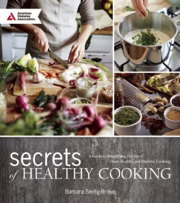 Secrets of healthy cooking : a guide to simplifying the art of heart healthy and diabetic cooking cover image
