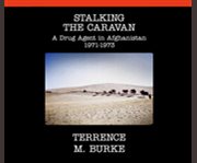Stalking the caravan a drug agent in Afghanistan  cover image cdn
