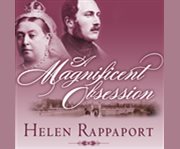 A magnificent obsession Victoria, Albert, and the death that changed the British Monarchy  cover image cdn