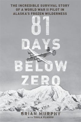 81 days below zero : the incredible survival story of a World War II pilot in Alaska's frozen wilderness  cover image cdn