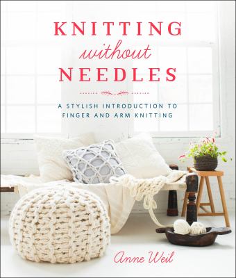 Knitting without needles : a stylish introduction to finger and arm knitting  cover image cdn