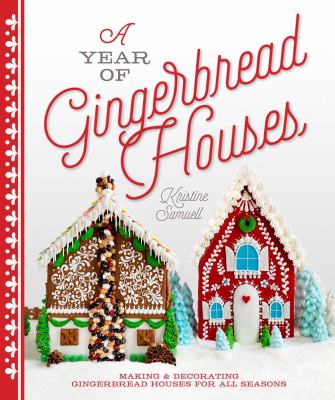 A year of gingerbread houses : making & decorating gingerbread houses for all seasons cover image