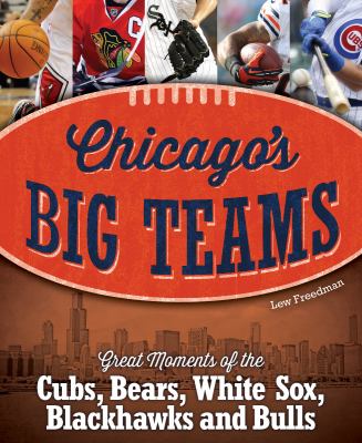 Chicago's big teams : great moments of the Cubs, Bears, White Sox, Blackhawks and Bulls  cover image cdn
