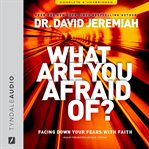 What are you afraid of? facing down your fears with faith  cover image cdn