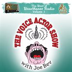 The voice actor show with Joe Bev the best of bearmanor radio, vol. 1  cover image cdn